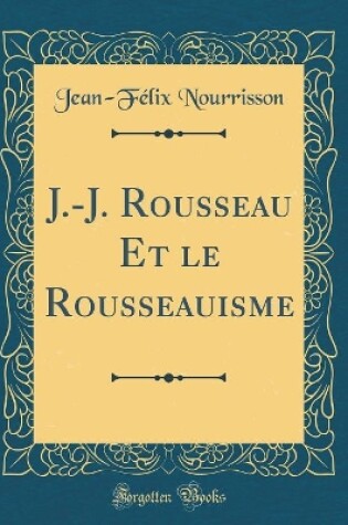 Cover of J.-J. Rousseau Et le Rousseauisme (Classic Reprint)