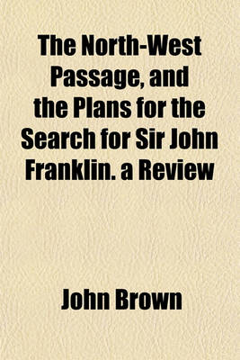 Book cover for The North-West Passage, and the Plans for the Search for Sir John Franklin. a Review