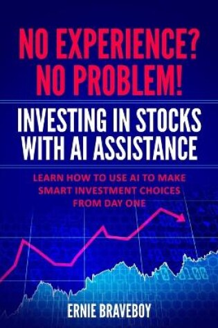 Cover of No Experience? No Problem! Investing in Stocks with AI Assistance