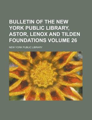 Book cover for Bulletin of the New York Public Library, Astor, Lenox and Tilden Foundations Volume 26