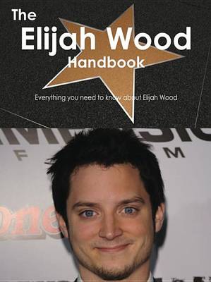 Book cover for The Elijah Wood Handbook - Everything You Need to Know about Elijah Wood