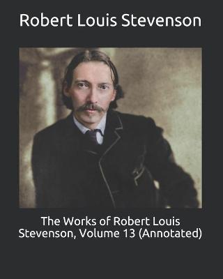 Book cover for The Works of Robert Louis Stevenson, Volume 13 (Annotated)