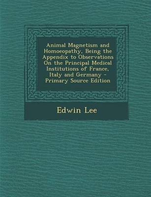 Book cover for Animal Magnetism and Homoeopathy, Being the Appendix to Observations on the Principal Medical Institutions of France, Italy and Germany