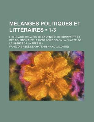 Book cover for Melanges Politiques Et Litteraires (1-3); Les Quatre Stuarts, de La Vendee, de Bonaparte Et Des Bourbons, de La Monarchie Selon La Charte, de La Liber