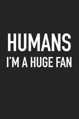 Cover of Humans Im a Huge Fan