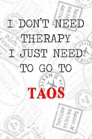 Cover of I Don't Need Therapy I Just Need To Go To Taos