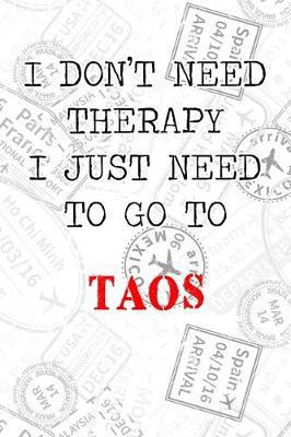 Book cover for I Don't Need Therapy I Just Need To Go To Taos