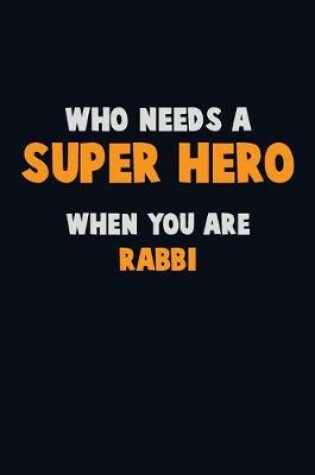 Cover of Who Need A SUPER HERO, When You Are Rabbi