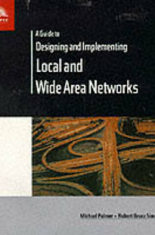 Cover of A Guide to Designing and Implementing Local and Wide Area Networks