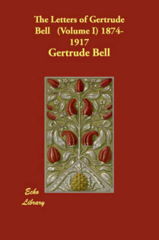 Cover of The Letters of Gertrude Bell. Volume I, 1874-1917