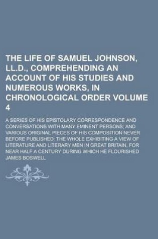 Cover of The Life of Samuel Johnson, LL.D., Comprehending an Account of His Studies and Numerous Works, in Chronological Order; A Series of His Epistolary Correspondence and Conversations with Many Eminent Persons; And Various Original Volume 4