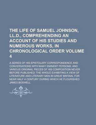 Book cover for The Life of Samuel Johnson, LL.D., Comprehending an Account of His Studies and Numerous Works, in Chronological Order; A Series of His Epistolary Correspondence and Conversations with Many Eminent Persons; And Various Original Volume 4