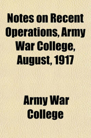 Cover of Notes on Recent Operations, Army War College, August, 1917