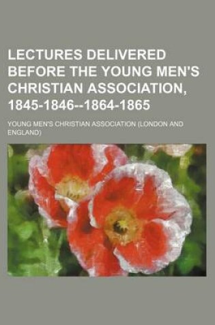 Cover of Lectures Delivered Before the Young Men's Christian Association, 1845-1846-1864-1865 (Volume 12)
