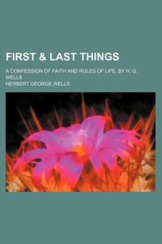 Cover of First & Last Things; A Confession of Faith and Rules of Life, by H. G. Wells