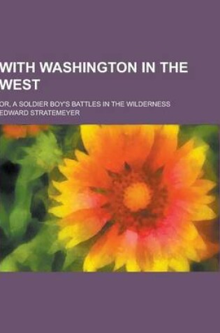 Cover of With Washington in the West; Or, a Soldier Boy's Battles in the Wilderness