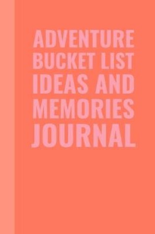 Cover of Adventure Bucket List Ideas and Memories Journal