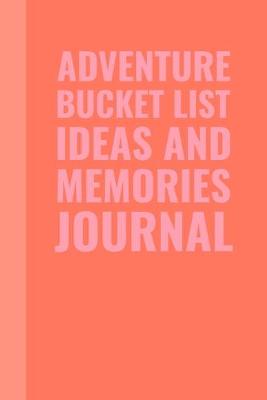 Book cover for Adventure Bucket List Ideas and Memories Journal