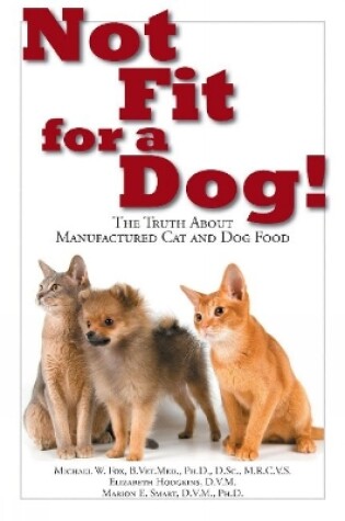 Cover of Not Fit For a Dog! The truth About Manufactured Cat and Dog Food