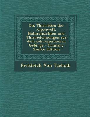 Book cover for Das Thierleben Der Alpenwelt, Naturansichten Und Thierzeichnungen Aus Dem Schweizerischen Gebirge - Primary Source Edition