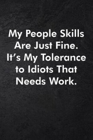 Cover of My People Skills Are Just Fine. It's My Tolerance to Idiots That Needs Work.