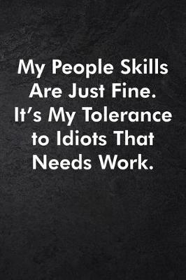 Book cover for My People Skills Are Just Fine. It's My Tolerance to Idiots That Needs Work.