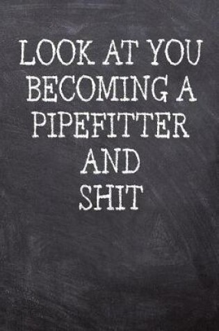 Cover of Look At You Becoming A Pipefitter And Shit