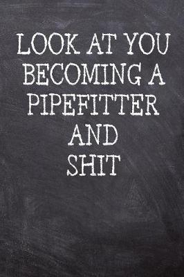 Book cover for Look At You Becoming A Pipefitter And Shit