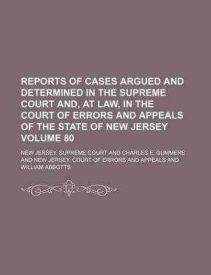 Book cover for Reports of Cases Argued and Determined in the Supreme Court And, at Law, in the Court of Errors and Appeals of the State of New Jersey Volume 80