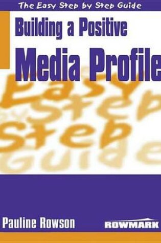 Cover of Building a Positive Media Profile. Easy Step by Step Guide.