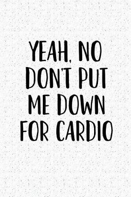 Book cover for Yeah, No Don't Put Me Down for Cardio