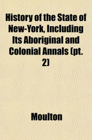 Cover of History of the State of New-York, Including Its Aboriginal and Colonial Annals (PT. 2)