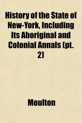 Book cover for History of the State of New-York, Including Its Aboriginal and Colonial Annals (PT. 2)