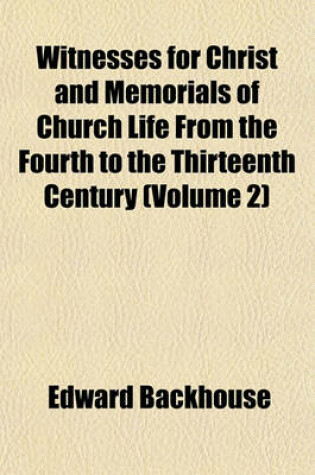 Cover of Witnesses for Christ and Memorials of Church Life from the Fourth to the Thirteenth Century (Volume 2)