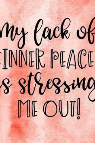 Cover of My Lack of Inner Peace is Stressing Me Out