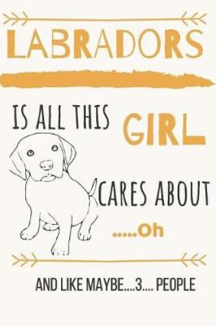 Cover of Labradors is all this girl cares about .....Oh and like maybe....3.... people