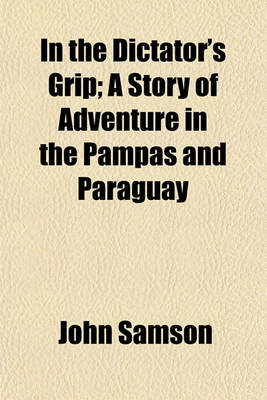 Book cover for In the Dictator's Grip; A Story of Adventure in the Pampas and Paraguay