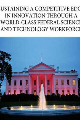 Cover of Sustaining a Competitive Edge in Innovation through a World-Class Federal Science and Technology Workforce