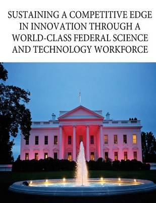 Book cover for Sustaining a Competitive Edge in Innovation through a World-Class Federal Science and Technology Workforce