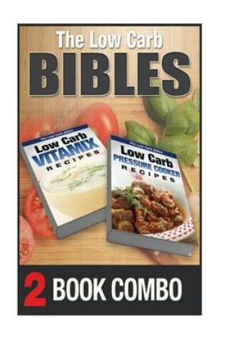 Cover of Low Carb Pressure Cooker Recipes and Low Carb Vitamix Recipes