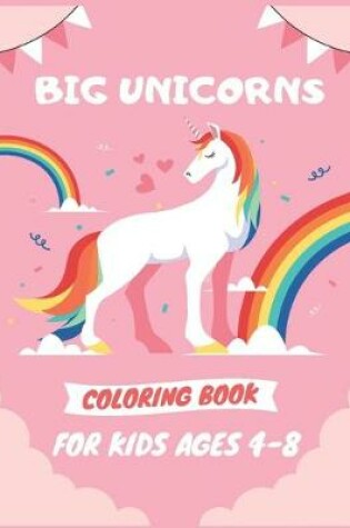 Cover of Big Unicorns Coloring Book for Kids Ages 4-8