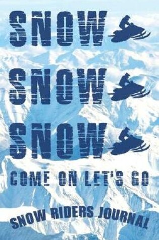 Cover of Snow Snow Snow Come On Let's Go Snow Riders Journal