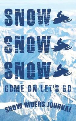 Cover of Snow Snow Snow Come On Let's Go Snow Riders Journal