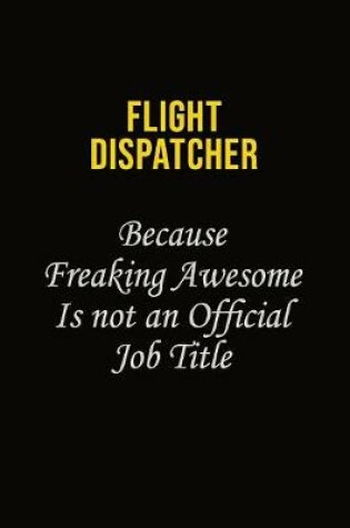 Cover of Flight Dispatcher Because Freaking Asweome Is Not An Official Job Title