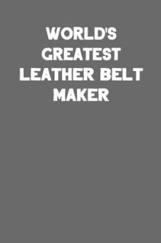 Cover of World's Greatest Leather Belt Maker