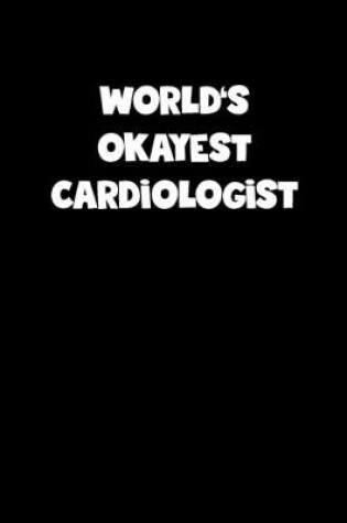 Cover of World's Okayest Cardiologist Notebook - Cardiologist Diary - Cardiologist Journal - Funny Gift for Cardiologist