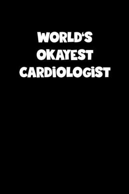 Book cover for World's Okayest Cardiologist Notebook - Cardiologist Diary - Cardiologist Journal - Funny Gift for Cardiologist