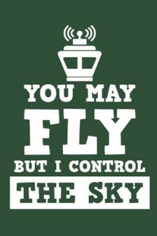 Cover of You May Fly But I Control The Sky