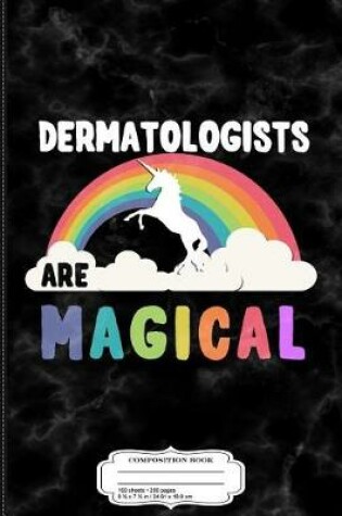 Cover of Dermatologists Are Magical Composition Notebook