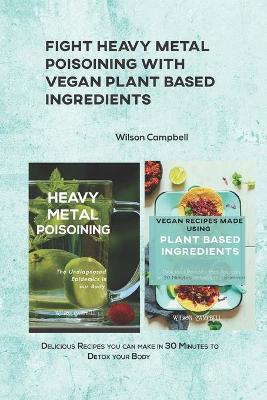 Book cover for Fight Heavy Metal Poisoining with Vegan Plant Based Ingredients